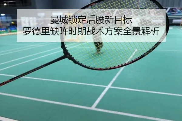 曼城锁定后腰新目标 罗德里缺阵时期战术方案全景解析